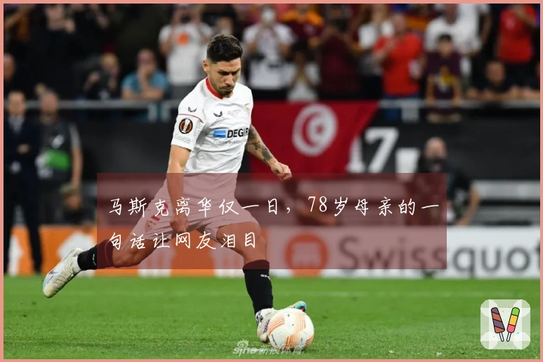 马斯克离华仅一日,78岁母亲的一句话让网友泪目